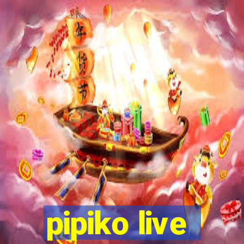pipiko live